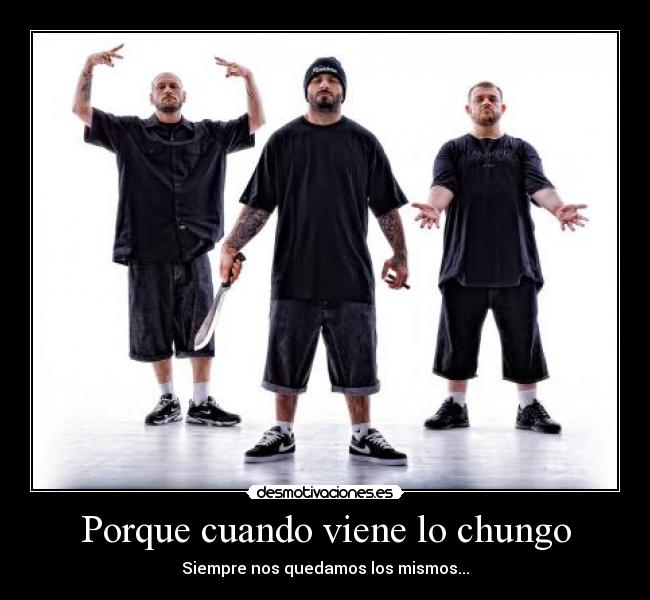 Porque cuando viene lo chungo - Siempre nos quedamos los mismos...
