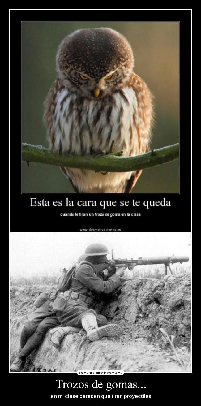 Trozos de gomas... - en mi clase parecen que tiran proyectiles