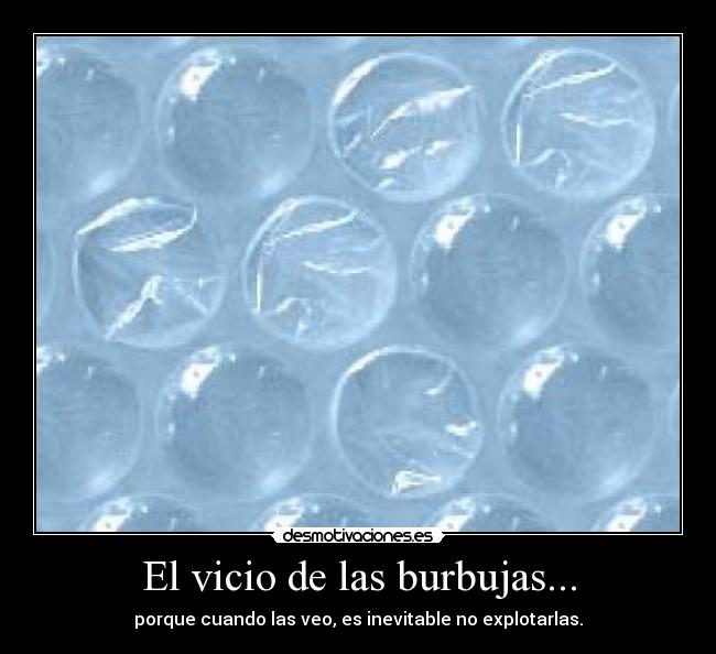 El vicio de las burbujas... -