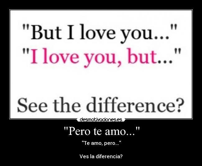 Pero te amo... - Te amo, pero...

Ves la diferencia?