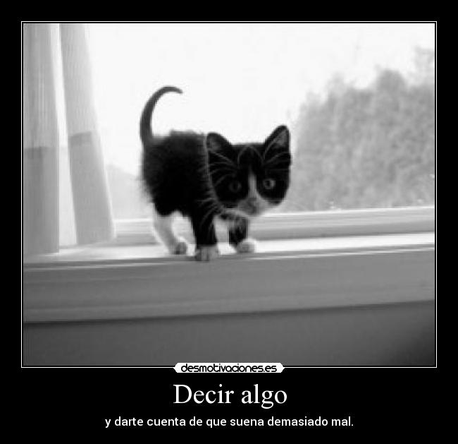 Decir algo - y darte cuenta de que suena demasiado mal.