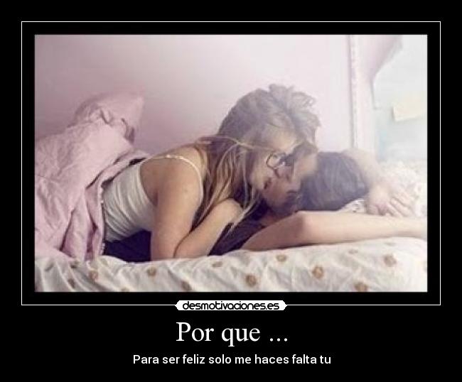 Por que ... - Para ser feliz solo me haces falta tu