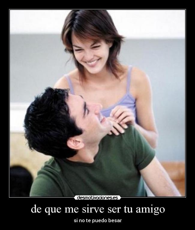 de que me sirve ser tu amigo - si no te puedo besar