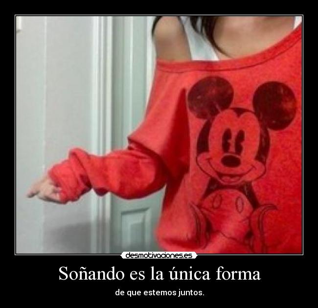 Soñando es la única forma - de que estemos juntos.