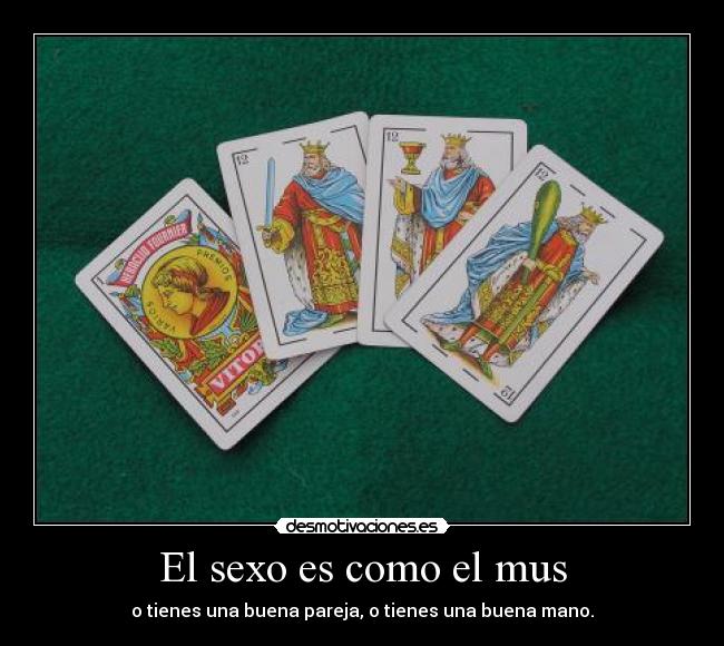 El sexo es como el mus - o tienes una buena pareja, o tienes una buena mano.