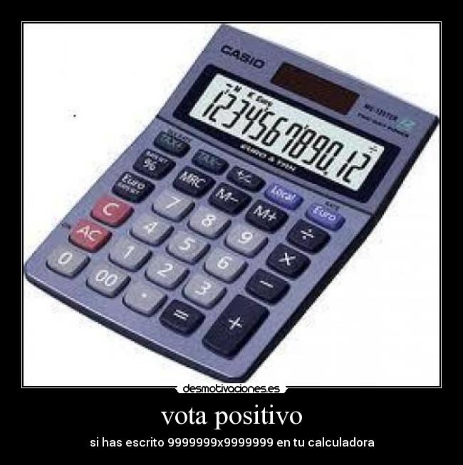 vota positivo - si has escrito 9999999x9999999 en tu calculadora