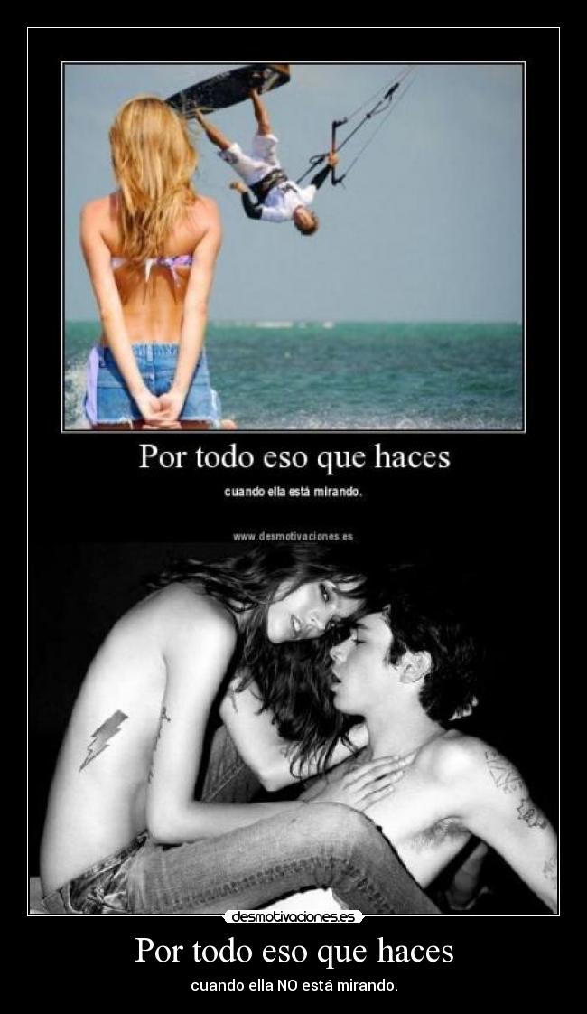 Por todo eso que haces - cuando ella NO está mirando.