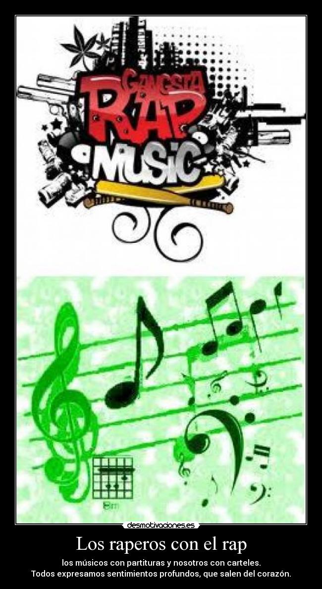 Los raperos con el rap - los músicos con partituras y nosotros con carteles.
Todos expresamos sentimientos profundos, que salen del corazón.