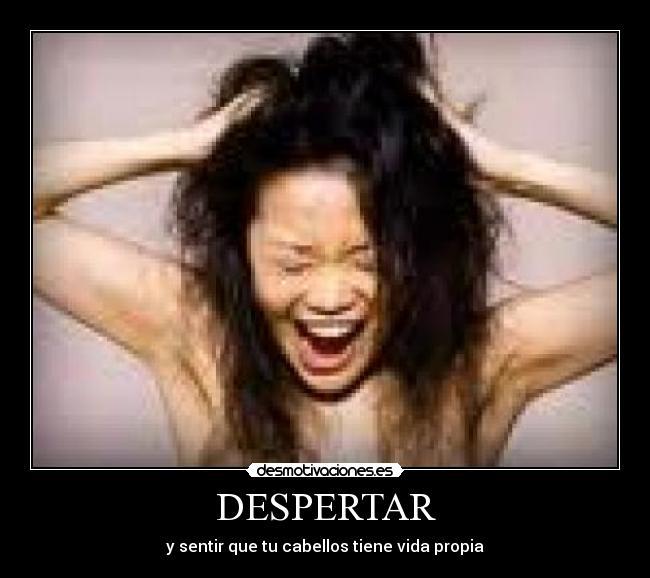 DESPERTAR - y sentir que tu cabellos tiene vida propia