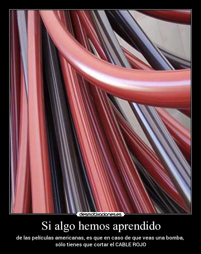 Si algo hemos aprendido - de las películas americanas, es que en caso de que veas una bomba,
sólo tienes que cortar el CABLE ROJO