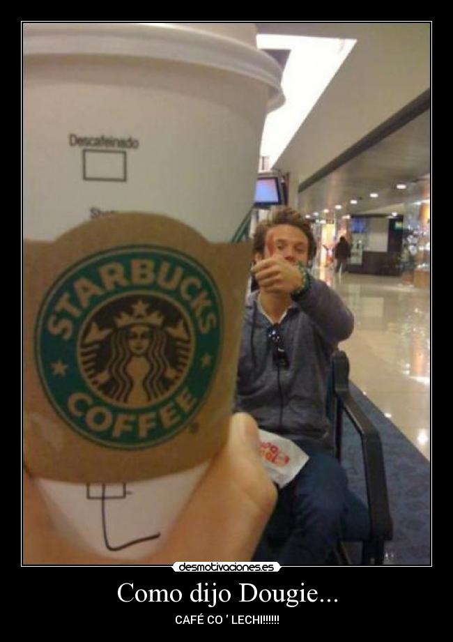 Como dijo Dougie... - CAFÉ CO  LECHI!!!!!!