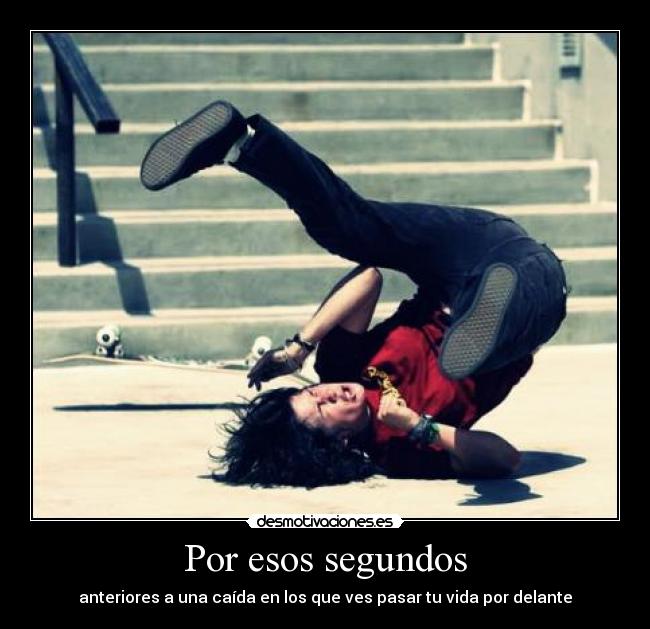 Por esos segundos - anteriores a una caída en los que ves pasar tu vida por delante