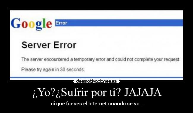 ¿Yo?¿Sufrir por ti? JAJAJA - ni que fueses el internet cuando se va...