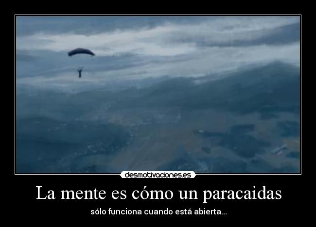 La mente es cómo un paracaidas - sólo funciona cuando está abierta...