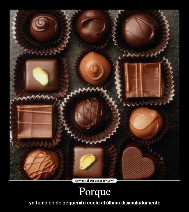 Porque - yo tambien de pequeñita cogía el último disimuladamente