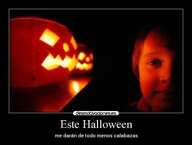 Este Halloween - me darán de todo menos calabazas
