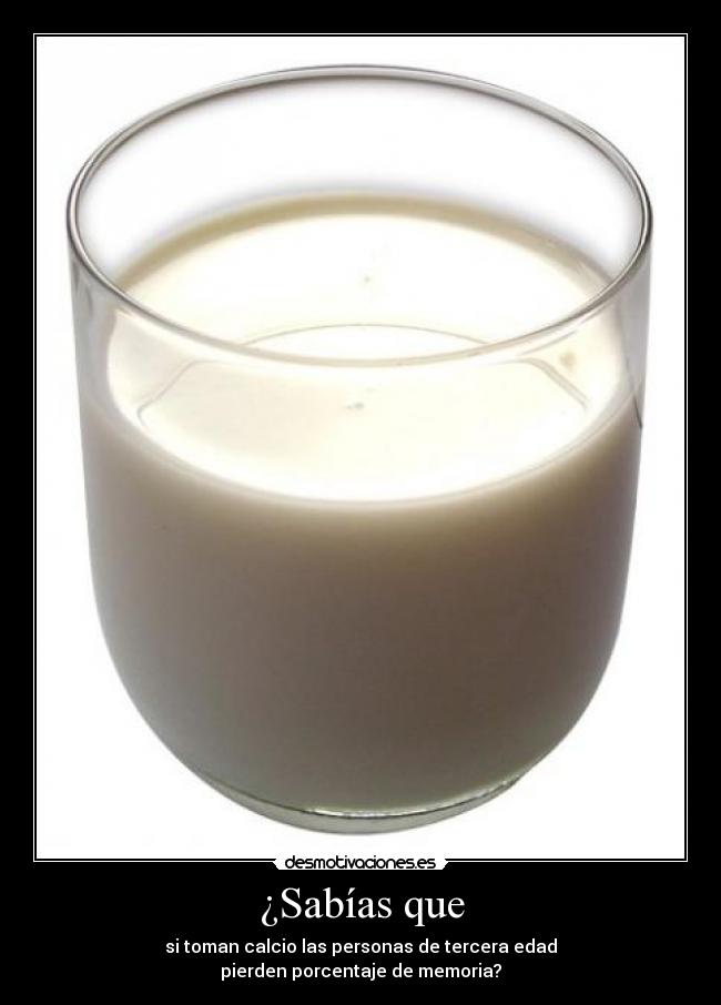 ¿Sabías que - si toman calcio las personas de tercera edad
pierden porcentaje de memoria?