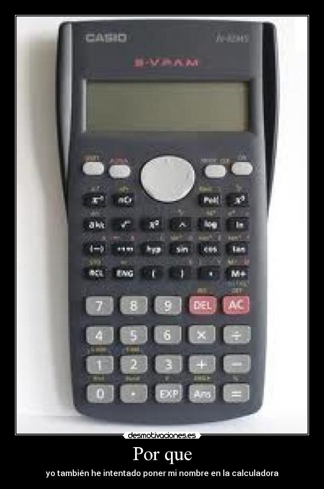 Por que - yo también he intentado poner mi nombre en la calculadora