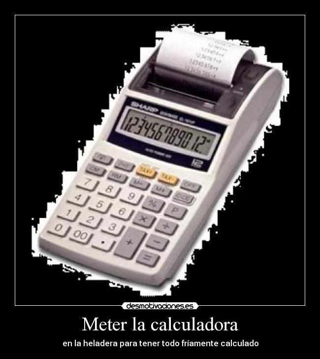Meter la calculadora - en la heladera para tener todo fríamente calculado