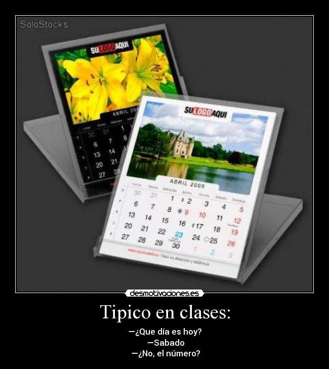 Tipico en clases: - —¿Que día es hoy?
—Sabado
—¿No, el número?
