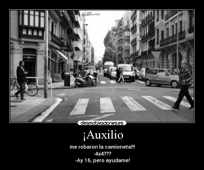 ¡Auxilio - me robaron la camioneta!!!
-4x4???
-Ay 16, pero ayudame!