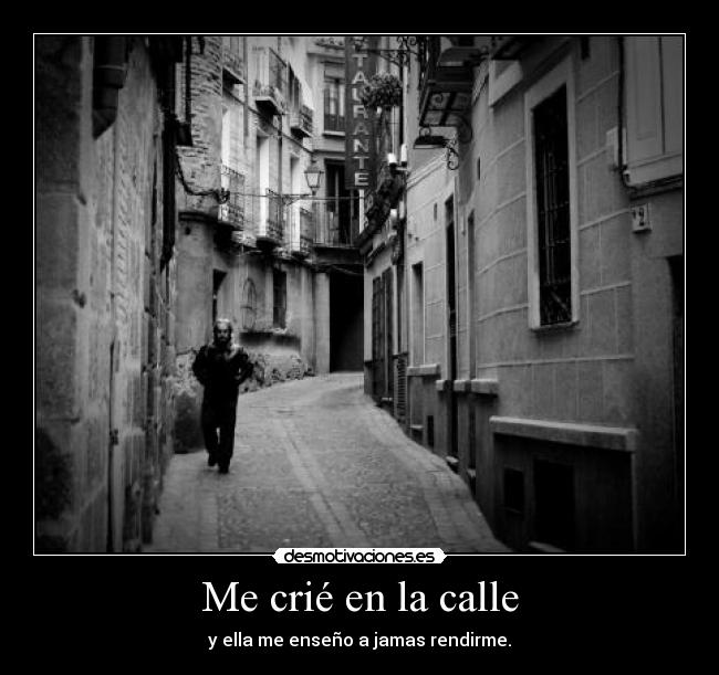 Me crié en la calle - y ella me enseño a jamas rendirme.