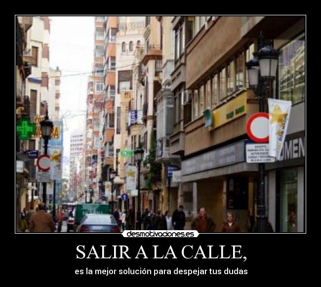 SALIR A LA CALLE, - es la mejor solución para despejar tus dudas