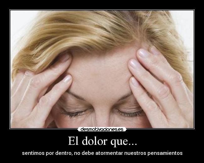 El dolor que... - sentimos por dentro, no debe atormentar nuestros pensamientos