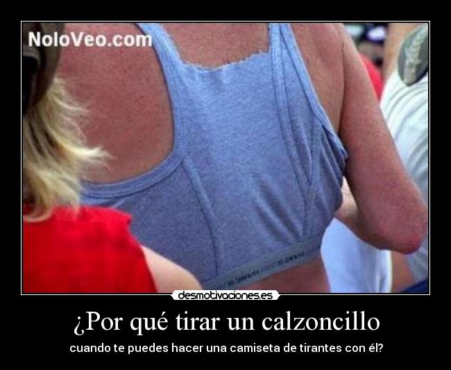 ¿Por qué tirar un calzoncillo - cuando te puedes hacer una camiseta de tirantes con él?
