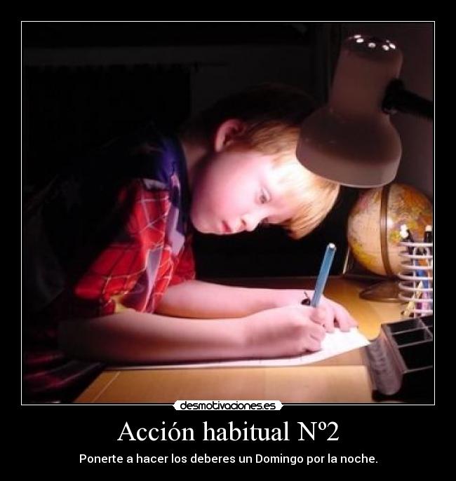 Acción habitual Nº2 - Ponerte a hacer los deberes un Domingo por la noche.