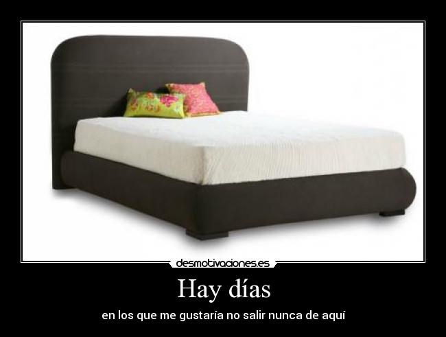 Hay días - en los que me gustaría no salir nunca de aquí