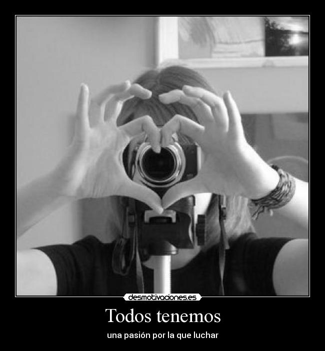 Todos tenemos - una pasión por la que luchar