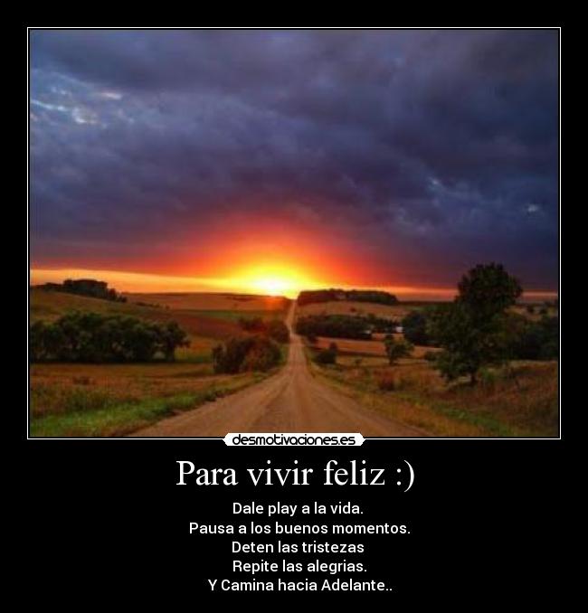 Para vivir feliz :) - ► Dale play a la vida.
▌▌ Pausa a los buenos momentos.
■ Deten las tristezas
◄◄ Repite las alegrias.
►► Y Camina hacia Adelante..