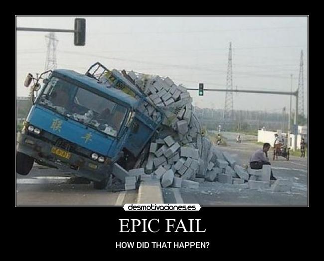 EPIC FAIL - HOW DID THAT HAPPEN?