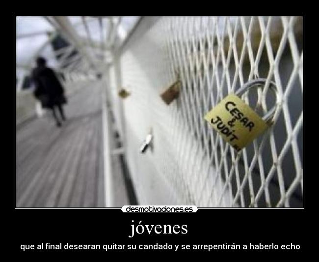 jóvenes - que al final desearan quitar su candado y se arrepentirán a haberlo echo