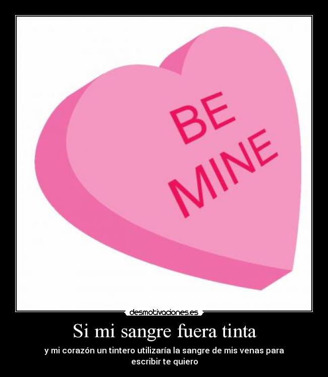 Si mi sangre fuera tinta - y mi corazón un tintero utilizaría la sangre de mis venas para escribir te quiero