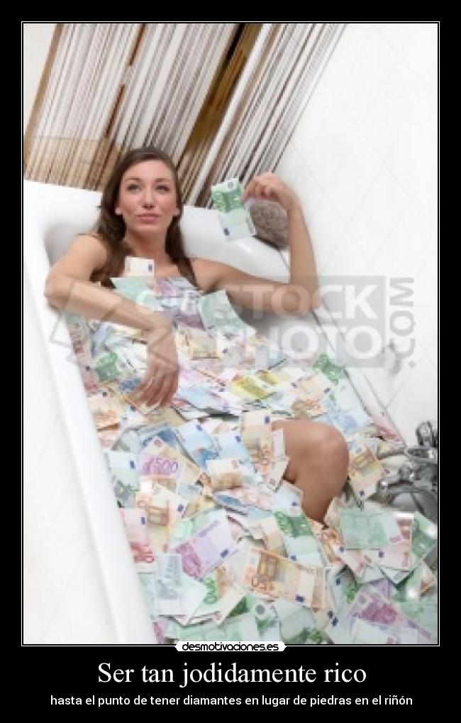 Ser tan jodidamente rico - hasta el punto de tener diamantes en lugar de piedras en el riñón