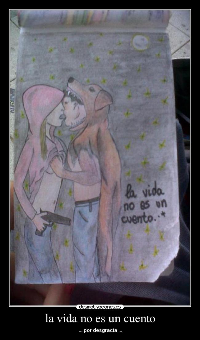 la vida no es un cuento - ... por desgracia ...