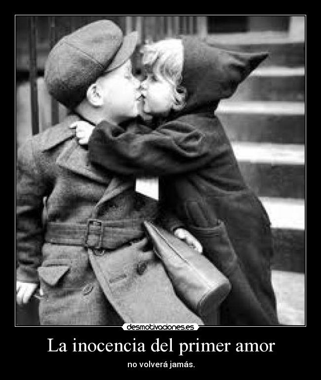 La inocencia del primer amor - no volverá jamás.