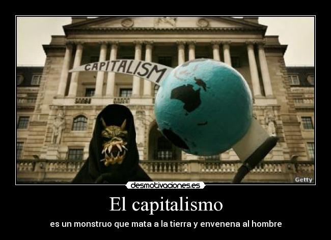 El capitalismo - es un monstruo que mata a la tierra y envenena al hombre