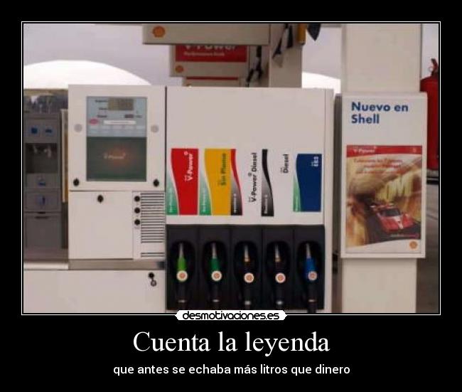 Cuenta la leyenda - que antes se echaba más litros que dinero
