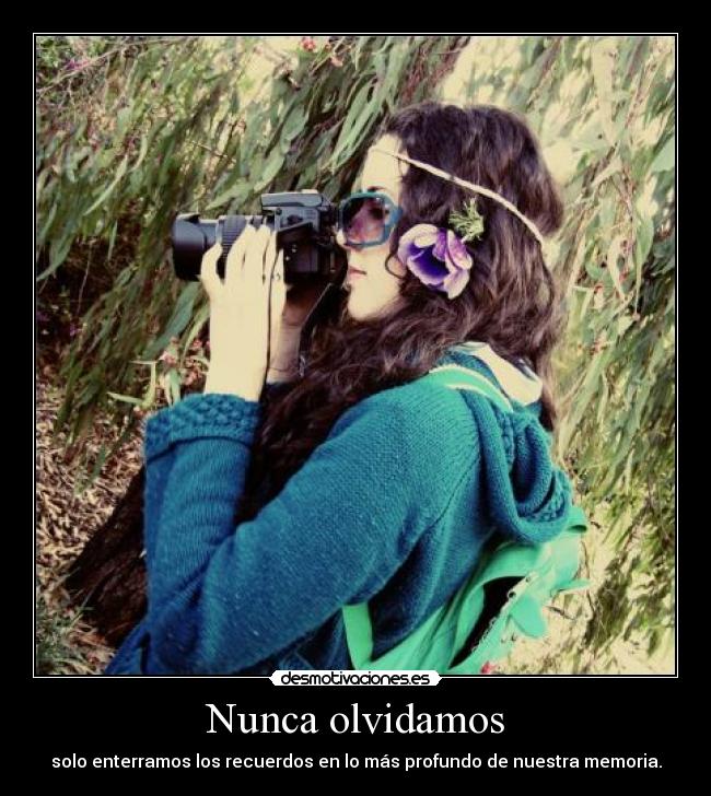 Nunca olvidamos - solo enterramos los recuerdos en lo más profundo de nuestra memoria.