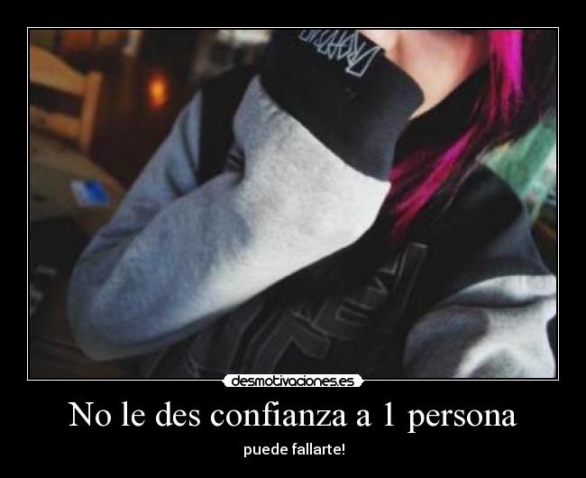 No le des confianza a 1 persona -