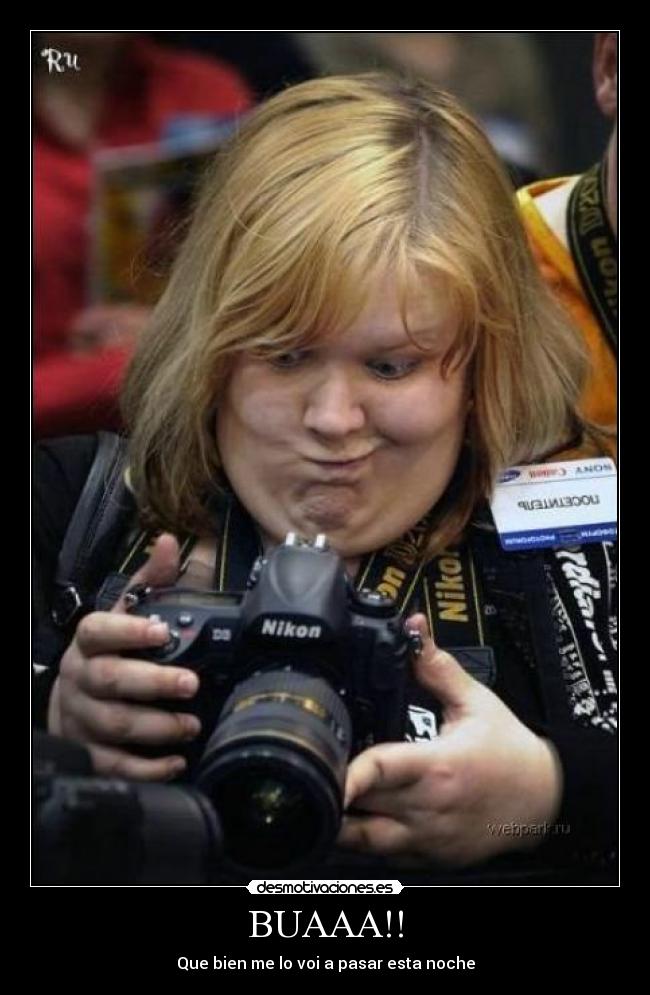 BUAAA!! - Que bien me lo voi a pasar esta noche