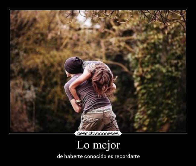 Lo mejor - de haberte conocido es recordarte
