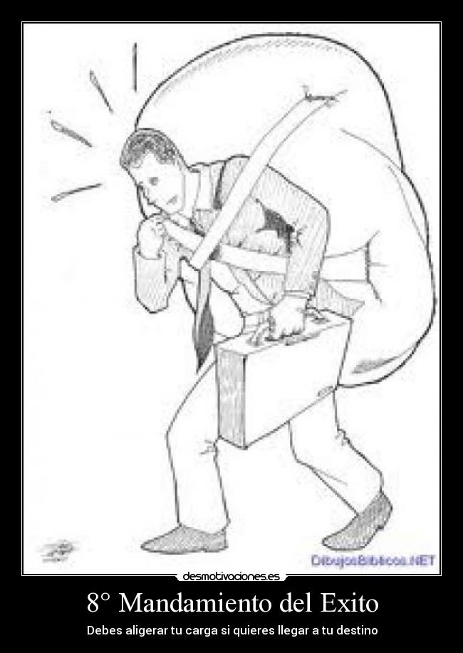 8° Mandamiento del Exito - Debes aligerar tu carga si quieres llegar a tu destino