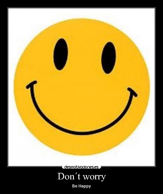 Don´t worry - Be Happy