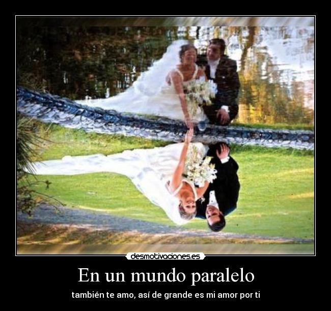 En un mundo paralelo - también te amo, así de grande es mi amor por ti
