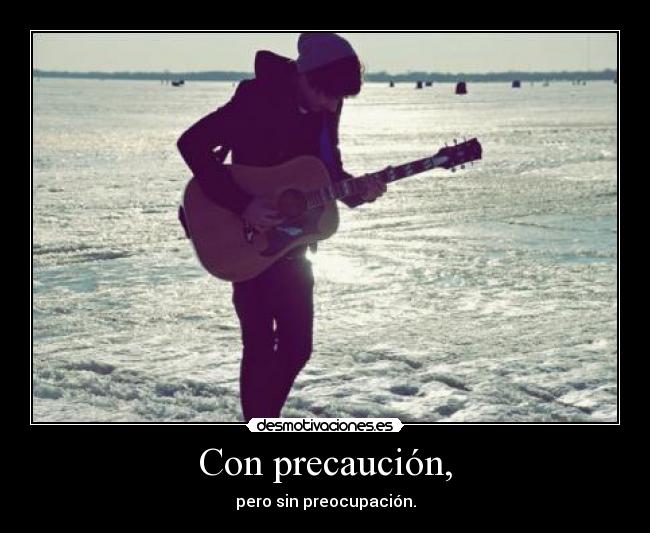 Con precaución, - pero sin preocupación.