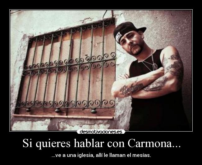 Si quieres hablar con Carmona... - ...ve a una iglesia, allí le llaman el mesías.